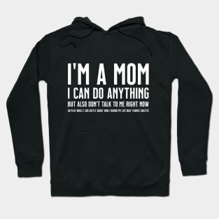 I'm a Mom, I Can Do Anything, but Also Don't Talk to Me Right Now Go Play While I Sob Softly About how I Ruined My Life Okay Sweetie Hoodie